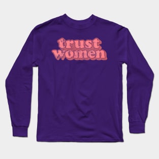 Trust Women / Typographic Feminist Statement Design Long Sleeve T-Shirt